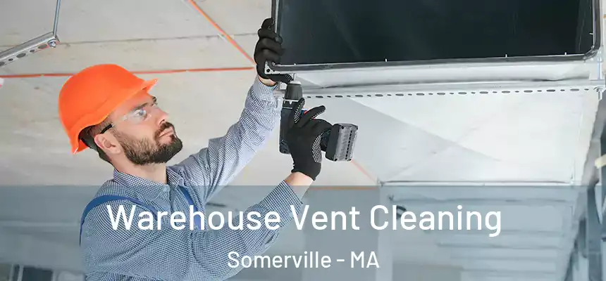  Warehouse Vent Cleaning Somerville - MA